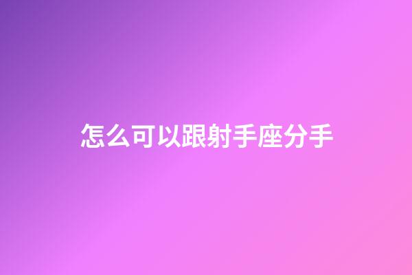 怎么可以跟射手座分手-第1张-星座运势-玄机派