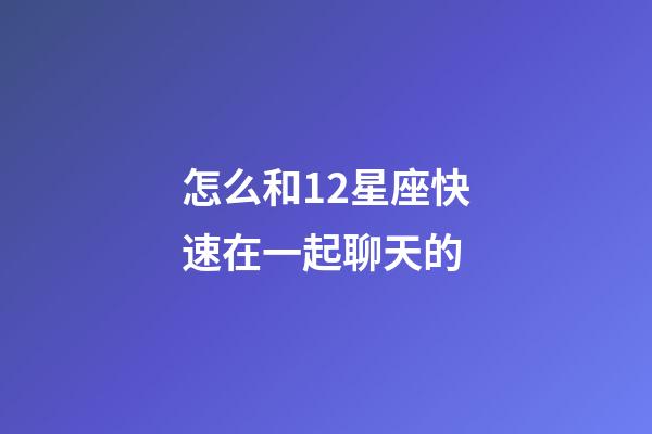 怎么和12星座快速在一起聊天的-第1张-星座运势-玄机派