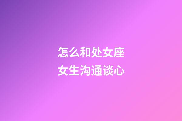 怎么和处女座女生沟通谈心-第1张-星座运势-玄机派