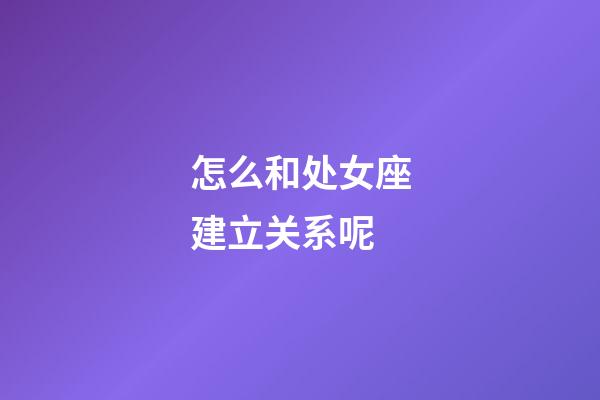 怎么和处女座建立关系呢-第1张-星座运势-玄机派