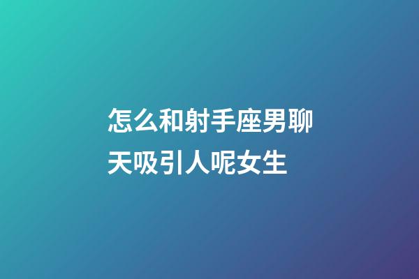 怎么和射手座男聊天吸引人呢女生-第1张-星座运势-玄机派