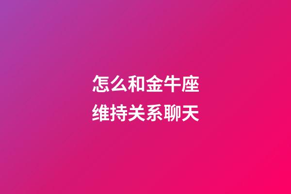 怎么和金牛座维持关系聊天-第1张-星座运势-玄机派