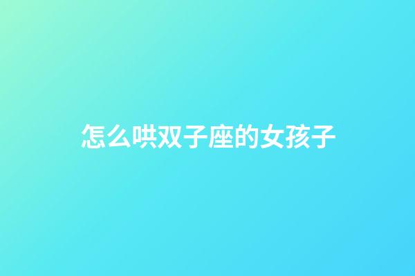 怎么哄双子座的女孩子-第1张-星座运势-玄机派