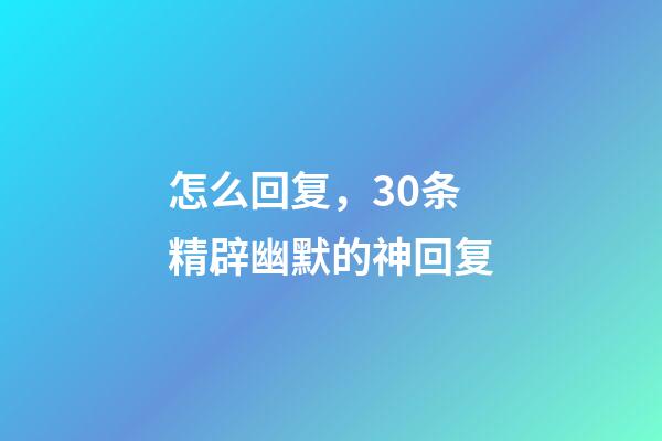 怎么回复，30条精辟幽默的神回复-第1张-观点-玄机派