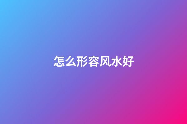 怎么形容风水好