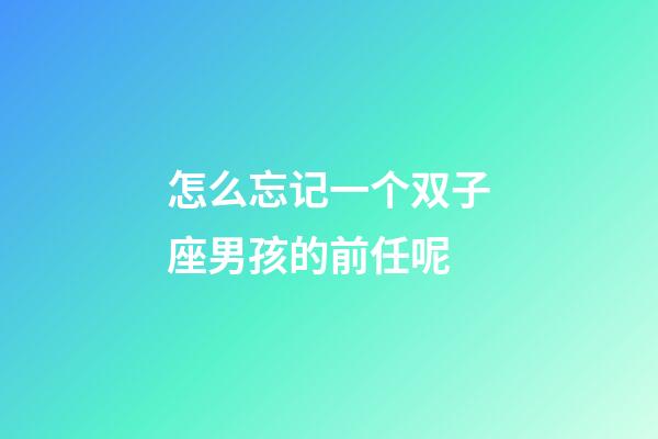 怎么忘记一个双子座男孩的前任呢-第1张-星座运势-玄机派