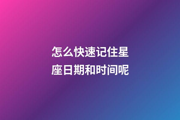 怎么快速记住星座日期和时间呢-第1张-星座运势-玄机派