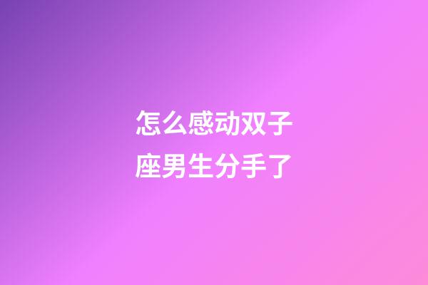 怎么感动双子座男生分手了-第1张-星座运势-玄机派