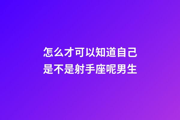 怎么才可以知道自己是不是射手座呢男生-第1张-星座运势-玄机派