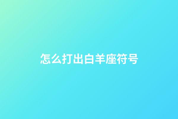 怎么打出白羊座符号