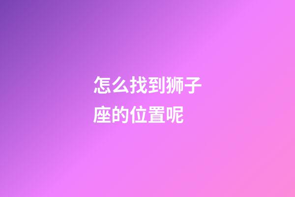 怎么找到狮子座的位置呢