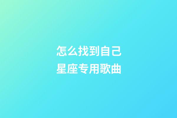 怎么找到自己星座专用歌曲