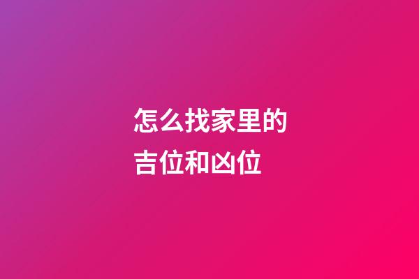 怎么找家里的吉位和凶位