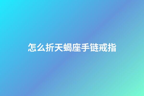 怎么折天蝎座手链戒指-第1张-星座运势-玄机派