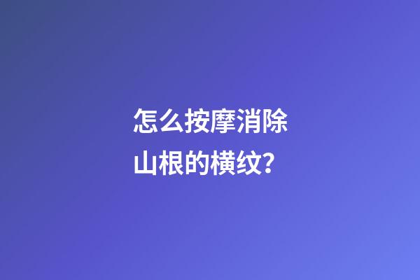 怎么按摩消除山根的横纹？