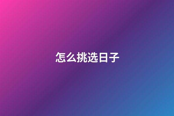 怎么挑选日子