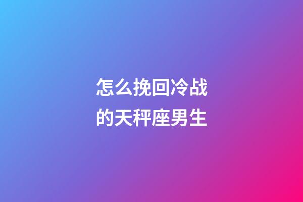 怎么挽回冷战的天秤座男生-第1张-星座运势-玄机派