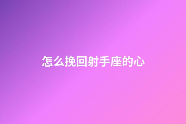 怎么挽回射手座的心-第1张-星座运势-玄机派