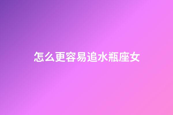 怎么更容易追水瓶座女-第1张-星座运势-玄机派