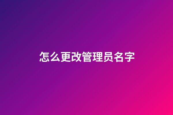 怎么更改管理员名字