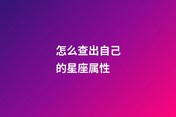 怎么查出自己的星座属性-第1张-星座运势-玄机派