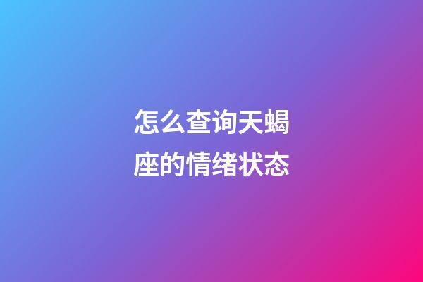 怎么查询天蝎座的情绪状态-第1张-星座运势-玄机派