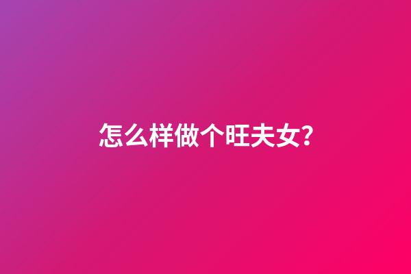 怎么样做个旺夫女？