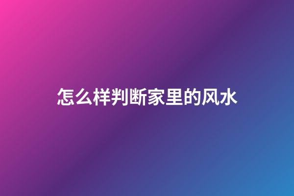 怎么样判断家里的风水