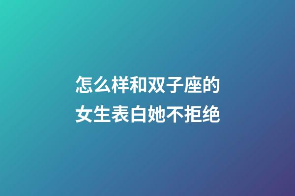 怎么样和双子座的女生表白她不拒绝-第1张-星座运势-玄机派