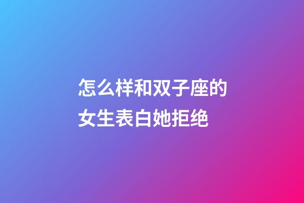 怎么样和双子座的女生表白她拒绝-第1张-星座运势-玄机派