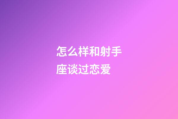 怎么样和射手座谈过恋爱-第1张-星座运势-玄机派