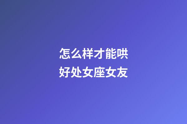 怎么样才能哄好处女座女友-第1张-星座运势-玄机派