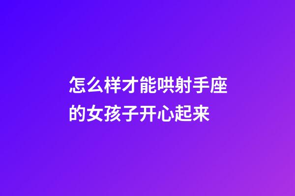 怎么样才能哄射手座的女孩子开心起来-第1张-星座运势-玄机派