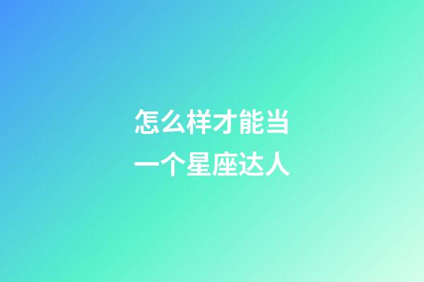 怎么样才能当一个星座达人