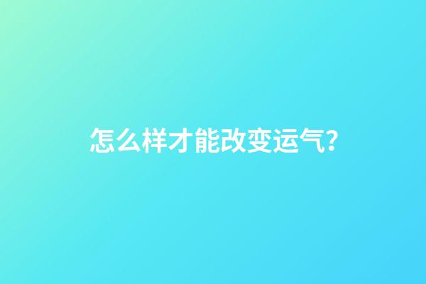 怎么样才能改变运气？
