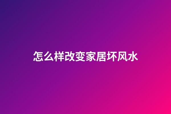 怎么样改变家居坏风水