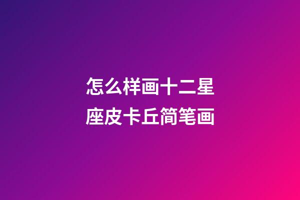 怎么样画十二星座皮卡丘简笔画-第1张-星座运势-玄机派