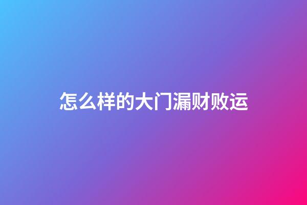 怎么样的大门漏财败运