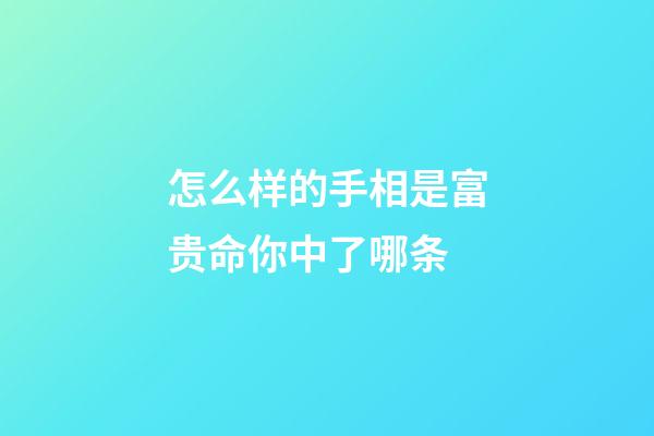 怎么样的手相是富贵命你中了哪条