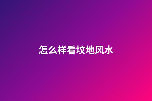 怎么样看坟地风水