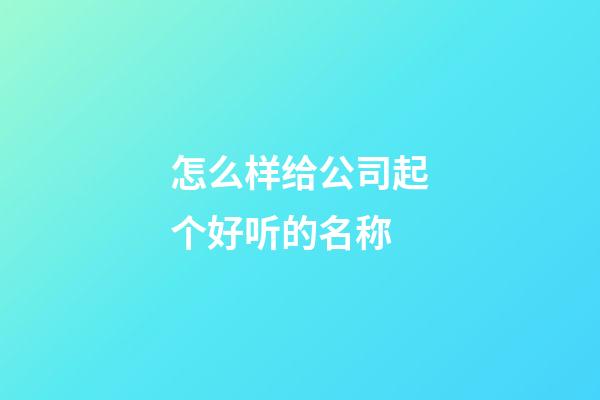 怎么样给公司起个好听的名称-第1张-公司起名-玄机派