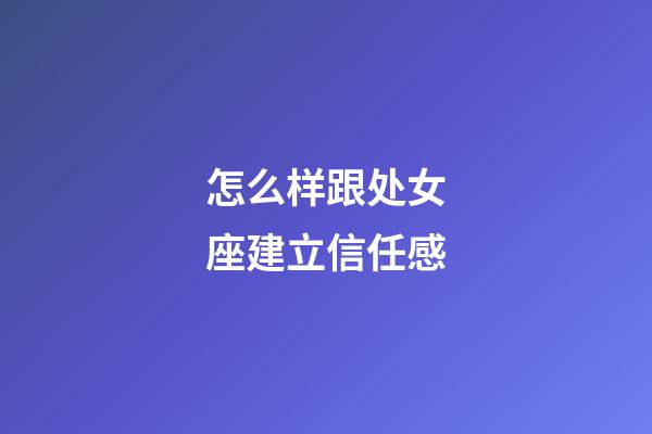 怎么样跟处女座建立信任感-第1张-星座运势-玄机派