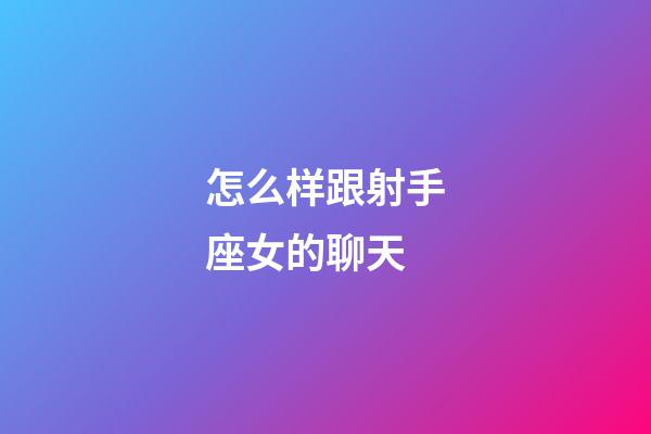 怎么样跟射手座女的聊天-第1张-星座运势-玄机派