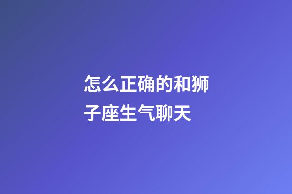 怎么正确的和狮子座生气聊天-第1张-星座运势-玄机派