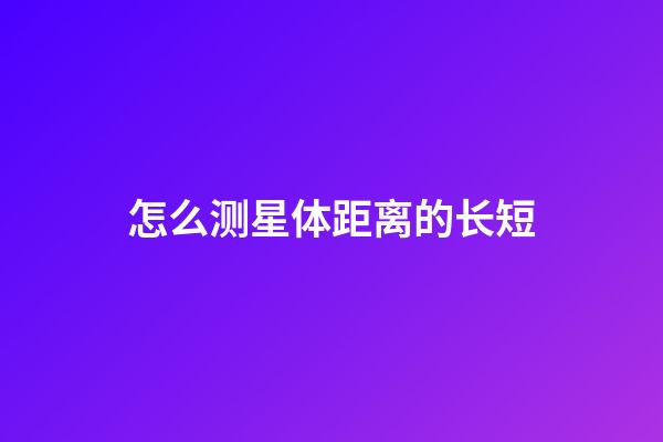 怎么测星体距离的长短-第1张-星座运势-玄机派