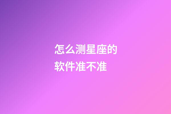 怎么测星座的软件准不准-第1张-星座运势-玄机派