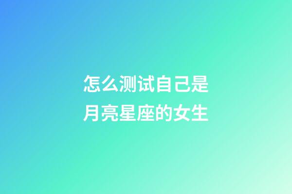 怎么测试自己是月亮星座的女生-第1张-星座运势-玄机派