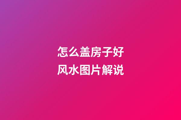怎么盖房子好风水图片解说