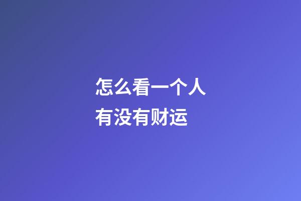 怎么看一个人有没有财运