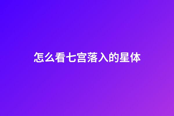 怎么看七宫落入的星体-第1张-星座运势-玄机派